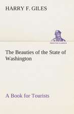 The Beauties of the State of Washington a Book for Tourists: Being a Manual for the Use of Students and Teachers in the Administration of Supervised Study