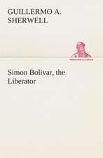 Simon Bolivar, the Liberator