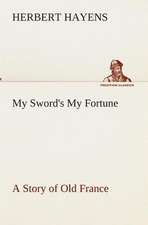 My Sword's My Fortune a Story of Old France: Essays on the Character and Mission of the Poet as Interpreted in English Verse of the Last One Hundred and Fifty Year