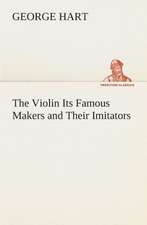 The Violin Its Famous Makers and Their Imitators