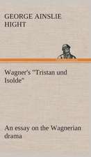 Wagner's Tristan Und Isolde an Essay on the Wagnerian Drama: The Cathedral Church of Rochester a Description of Its Fabric and a Brief History of the Episcopal See