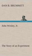 John Wesley, Jr. the Story of an Experiment: Or, Winning the Plaudits of the Sunny South