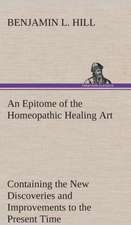 An Epitome of the Homeopathic Healing Art Containing the New Discoveries and Improvements to the Present Time