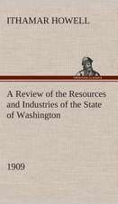 A Review of the Resources and Industries of the State of Washington, 1909