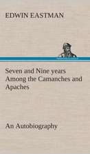 Seven and Nine Years Among the Camanches and Apaches an Autobiography: Forest Ranger a Romance of the Mountain West