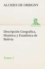 Descripcion Geografica, Historica y Estadistica de Bolivia, Tomo 1.: Or, an Indian Drinke