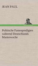 Politische Fastenpredigten Wahrend Deutschlands Marterwoche: Gesamtwerk