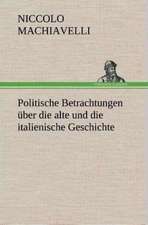 Politische Betrachtungen Uber Die Alte Und Die Italienische Geschichte: Gesamtwerk