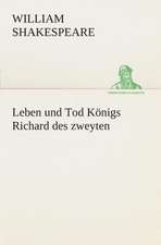 Leben Und Tod Konigs Richard Des Zweyten: Der Tragodie Zweiter Teil