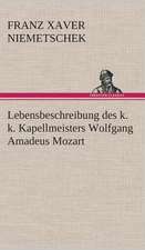 Lebensbeschreibung Des K. K. Kapellmeisters Wolfgang Amadeus Mozart: Der Tragodie Zweiter Teil