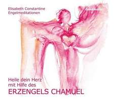 Heile dein Herz mit Hilfe des Erzengels Chamuel. CD: Audiobook. Audio-CD