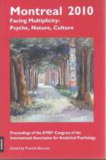 Montreal 2010 -- Facing Multiplicity: Psyche, Nature, Culture: Proceedings of the Xviiith Congress of the International Association for Analytical Psychology