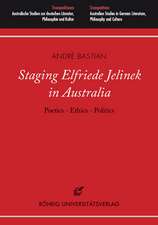 Staging Elfriede Jelinek in Australia: Poetics - Ethics - Politics