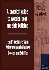 A practical guide to wooden boat and ship building / Ein Praxisführer zum Selbstbau von hölzernen Booten und Schiffen