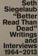 Seth Siegelaub. Better Read Than Dead. Writings and Interviews, 1964-2013