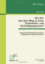 Die Eu: Auf Dem Weg Zu Einer Sicherheits- Und Verteidigungsunion? Integrationstheoretische Analyse Ausgewahlter Gsvp-Strukture