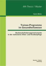 Trainee-Programme Im Gesundheitswesen: Nachwuchsf Rderungsinstrumente in Der Station Ren Alten- Und Krankenpflege