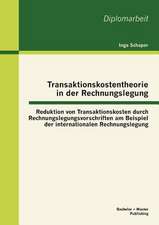 Transaktionskostentheorie in Der Rechnungslegung: Reduktion Von Transaktionskosten Durch Rechnungslegungsvorschriften Am Beispiel Der Internationalen