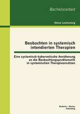 Beobachten in Systemisch Intendierten Therapien: Eine Systemisch-Kybernetische Ann Herung an Die Beobachtungsproblematik in Systemischen Therapieans T