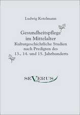 Gesundheitspflege Im Mittelalter: Ein Beitrag Zur Kultur- Und Literatur-Geschichte Des 18. Jahrhunderts