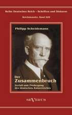 Philipp Scheidemann - Der Zusammenbruch. Zerfall Und Niedergang Des Deutschen Kaiserreiches: Mathematiker, Physiker Und Hydrogeograph. Eine Autobiographie