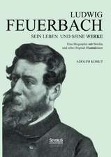 Ludwig Feuerbach: Sein Leben Und Seine Werke