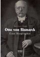 Otto Von Bismarck. Eine Biographie: Ein Bild Seines Lebens