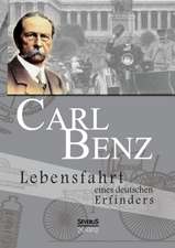 Carl Benz. Lebensfahrt Eines Deutschen Erfinders