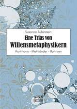 Eine Trias Von Willensmetaphysikern: Hartmann - Mainlander - Bahnsen