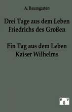 Drei Tage aus dem Leben Friedrichs des Großen - ein Tag aus dem Leben Kaiser Wilhelms