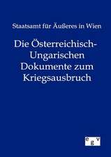 Die Österreichisch-Ungarischen Dokumente zum Kriegsausbruch