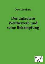 Der Unlautere Wettbewerb Und Seine Bek Mpfung: Ein Lehrbuch Von 1922. Fur Studierende Und Konstrukteure