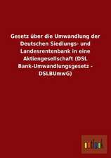 Gesetz über die Umwandlung der Deutschen Siedlungs- und Landesrentenbank in eine Aktiengesellschaft (DSL Bank-Umwandlungsgesetz - DSLBUmwG)