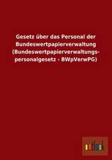 Gesetz über das Personal der Bundeswertpapierverwaltung (Bundeswertpapierverwaltungspersonalgesetz - BWpVerwPG)