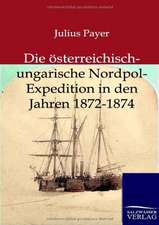 Die österreichisch-ungarische Nordpol-Expedition in den Jahren 1872-1874