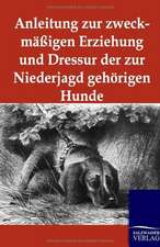 Anleitung zur zweckmäßigen Erziehung und Dressur der zur Niederjagd gehörigen Hunde