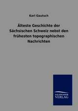 Älteste Geschichte der Sächsischen Schweiz nebst den frühesten topographischen Nachrichten