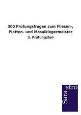 300 Prüfungsfragen zum Fliesen-, Platten- und Mosaiklegermeister