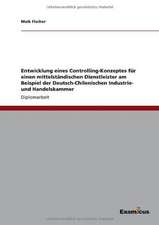 Entwicklung eines Controlling-Konzeptes für einen mittelständischen Dienstleister am Beispiel der Deutsch-Chilenischen Industrie- und Handelskammer