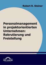 Personalmanagement in Projektorientierten Unternehmen: Rekrutierung Und Freistellung