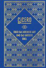 Cicero: Über das höchste Gut und das größte Übel