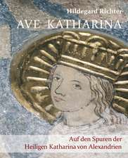 Ave Katharina. Auf den Spuren der Heiligen Katharina von Alexandrien