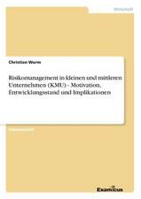 Risikomanagement in kleinen und mittleren Unternehmen (KMU) - Motivation, Entwicklungsstand und Implikationen