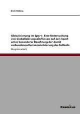 Globalisierung im Sport - Eine Untersuchung von Globalisierungseinflüssen auf den Sport unter besonderer Beachtung der damit verbundenen Kommerzialisierung des Fußballs