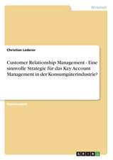 Customer Relationship Management - Eine sinnvolle Strategie für das Key Account Management in der Konsumgüterindustrie?