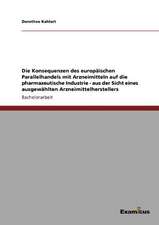 Die Konsequenzen des europäischen Parallelhandels mit Arzneimitteln auf die pharmazeutische Industrie - aus der Sicht eines ausgewählten Arzneimittelherstellers