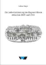 Untersuchungen zur Wirtschafts-, Sozial- und Technikgeschichte 27. Die Industrialisierung im Hagener Raum zwischen 1815 und 1914