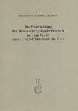 Die Entwicklung Der Bewasserungslandwirtschaft Im Iran Bis in Sasanidisch-Fruhislamische Zeit