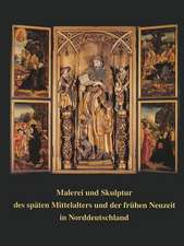 Malerei Und Skulptur Des Spaten Mittelalters Und Der Fruhen Neuzeit in Norddeutschland