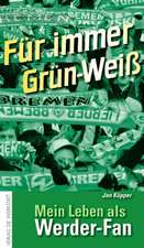 Für immer Grün-Weiß - Mein Leben als Werder-Fan